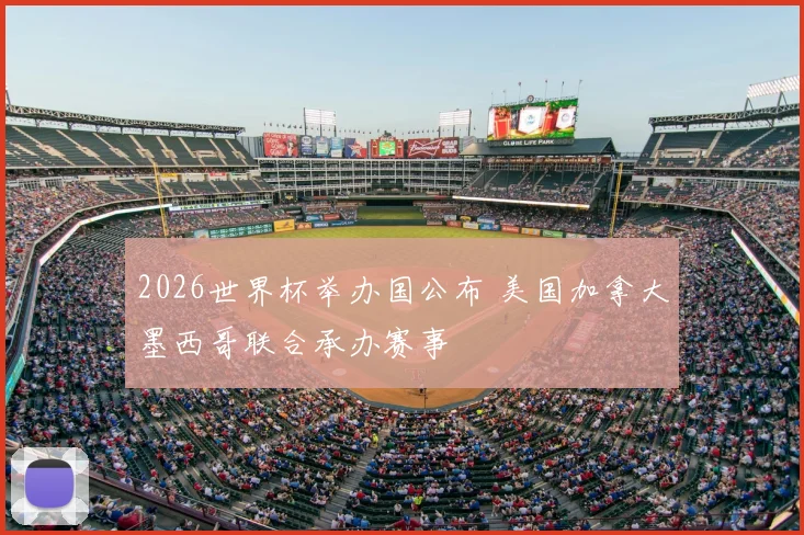 2026世界杯举办国公布 美国加拿大墨西哥联合承办赛事
