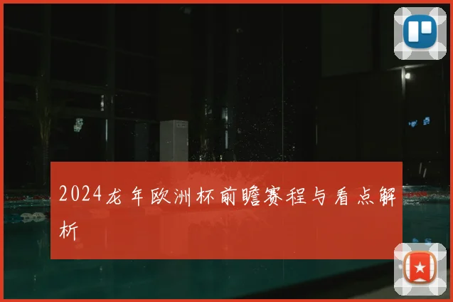 2024龙年欧洲杯前瞻赛程与看点解析