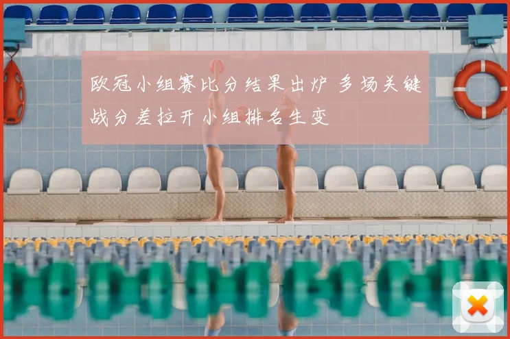 欧冠小组赛比分结果出炉 多场关键战分差拉开小组排名生变