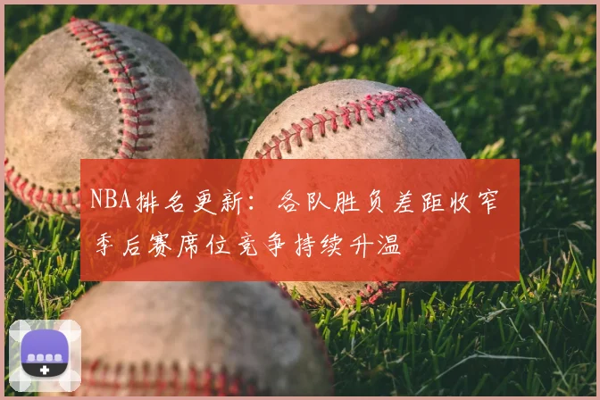 NBA排名更新：各队胜负差距收窄 季后赛席位竞争持续升温